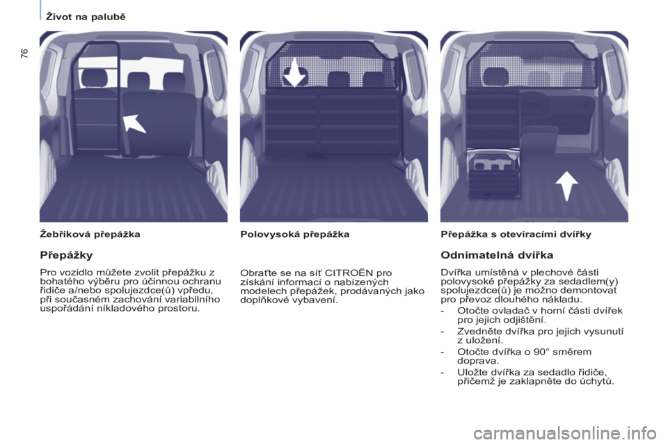 CITROEN BERLINGO ELECTRIC 2015 Návod na použití (in Czech)
Život na palubě
76
Žebříková přepážka
Přepážka s otevíracími dvířky
Polovysoká přepážka
Přepážky
Pro vozidlo můžete zvolit přepážku z
b CITROEN BERLINGO ELECTRIC 2015 Návod na použití (in Czech)
Život na palubě
76
Žebříková přepážka
Přepážka s otevíracími dvířky
Polovysoká přepážka
Přepážky
Pro vozidlo můžete zvolit přepážku z
b
