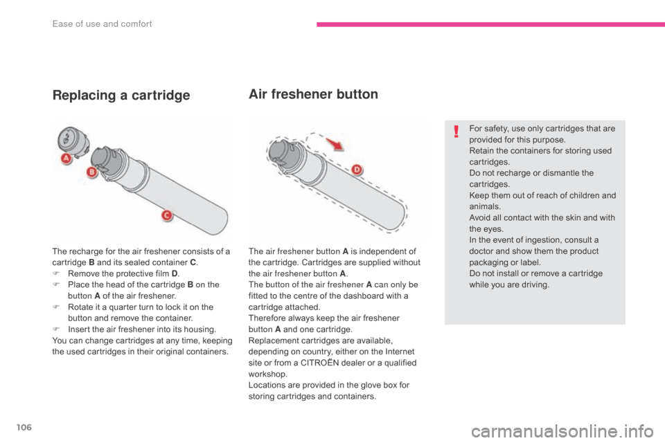 Citroen GRAND C4 PICASSO RHD 2017 2.G Owners Manual 106
The recharge for the air freshener consists of a
cartridge B and its sealed container C.
F
R
emove the protective film D .
F
P
lace the head of the cartridge B on the
button A of the air f Citroen GRAND C4 PICASSO RHD 2017 2.G Owners Manual 106
The recharge for the air freshener consists of a
cartridge B and its sealed container C.
F
R
emove the protective film D .
F
P
lace the head of the cartridge B on the
button A of the air f