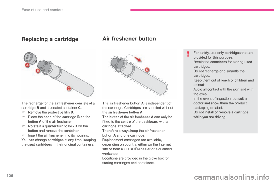 Citroen GRAND C4 PICASSO RHD 2017 2.G Owners Manual 106
The recharge for the air freshener consists of a 
cartridge B and its sealed container C.
F
 
R
 emove the protective film D .
F
 
P
 lace the head of the cartridge B on the 
button A of the air f