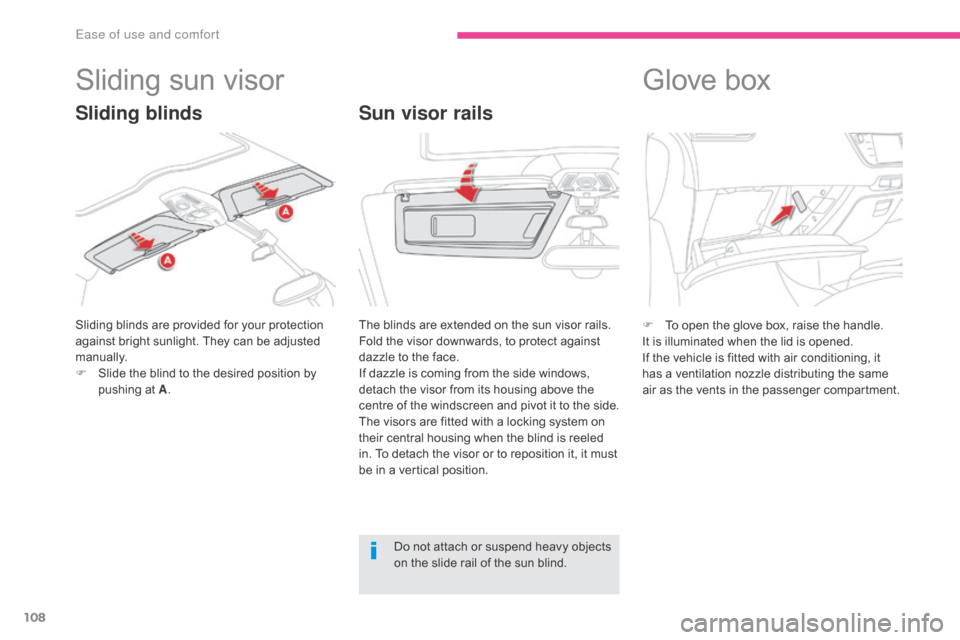 Citroen GRAND C4 PICASSO RHD 2017 2.G Owners Manual 108
Sliding sun visor
Sliding blinds are provided for your protection 
against bright sunlight. They can be adjusted 
manually.
F 
S
 lide the blind to the desired position by 
pushing at A .
Sun viso