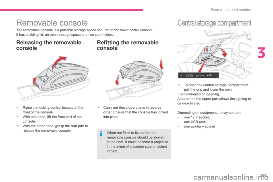 Citroen GRAND C4 PICASSO RHD 2017 2.G Owners Manual 109
Removable console
The removable console is a portable storage space secured to the lower centre console.
It has a sliding lid, an open storage space and two cup holders.
F 
R
 aise the locking con