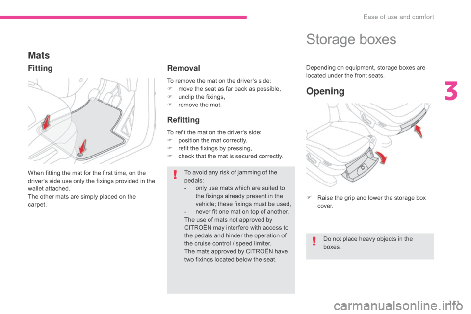 Citroen GRAND C4 PICASSO RHD 2017 2.G Owners Manual 111
To remove the mat on the drivers side:
F m ove the seat as far back as possible,
F
u
nclip the fixings,
F
r
emove the mat.
Mats
When fitting the mat for the first time, on the
drivers sid Citroen GRAND C4 PICASSO RHD 2017 2.G Owners Manual 111
To remove the mat on the drivers side:
F m ove the seat as far back as possible,
F
u
nclip the fixings,
F
r
emove the mat.
Mats
When fitting the mat for the first time, on the
drivers sid