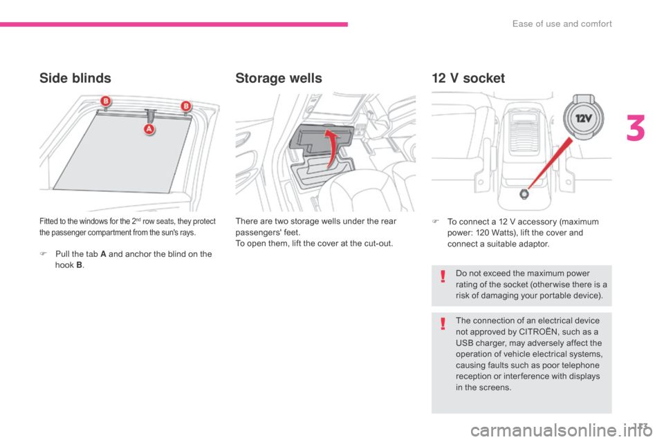 Citroen GRAND C4 PICASSO RHD 2017 2.G Owners Manual 113
Side blindsStorage wells
There are two storage wells under the rear 
passengers feet.
To open them, lift the cover at the cut-out.Fitted to the windows for the 2nd row seats, they protect 
the pa