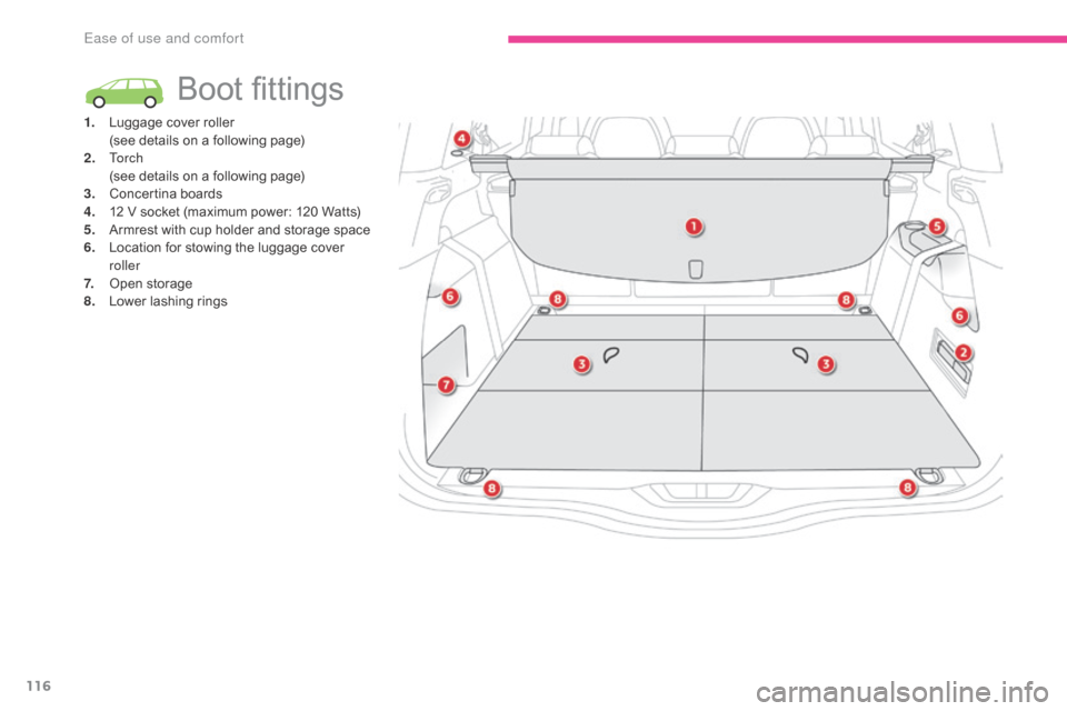 Citroen GRAND C4 PICASSO RHD 2017 2.G Owners Manual 116
Boot fittings
1. Luggage cover roller (see details on a following page)
2.
 T

o r c h
 (

see details on a following page)
3.
 C

oncertina boards
4.
 1

2 V socket (maximum power: 120 Watts)
5.
