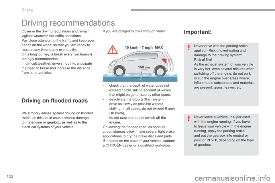 Citroen GRAND C4 PICASSO RHD 2017 2.G Owners Manual 122
Driving recommendations
Observe the driving regulations and remain 
vigilant whatever the traffic conditions.
Pay close attention to the traffic and keep your 
hands on the wheel so that you are r