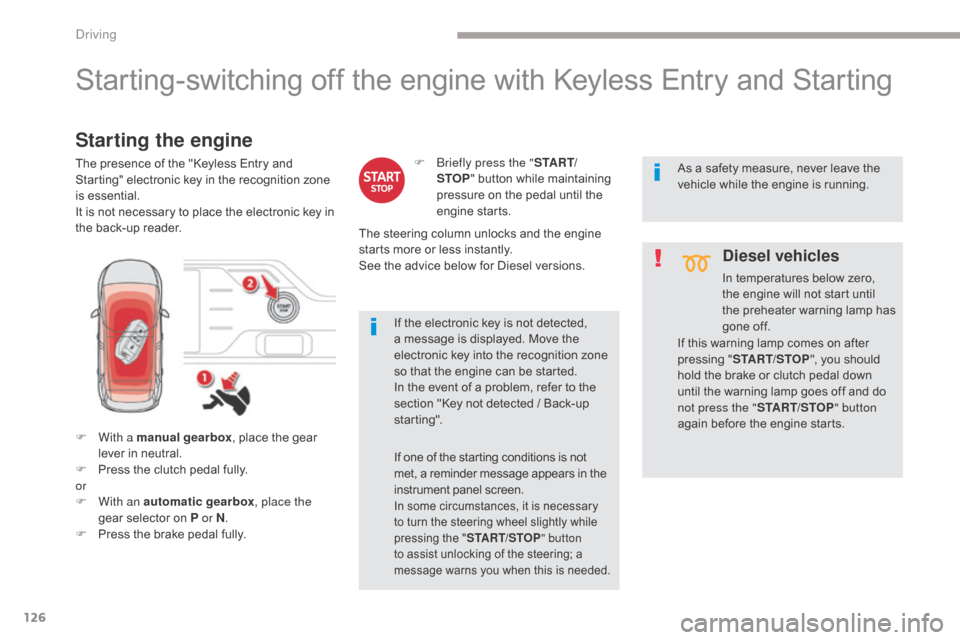 Citroen GRAND C4 PICASSO RHD 2017 2.G Owners Guide 126
Starting-switching off the engine with Keyless Entry and Starting
F With a manual gearbox, place the gear 
lever in neutral.
F
 
P
 ress the clutch pedal fully.
or
F
 
W
 ith an automatic gearbox 
