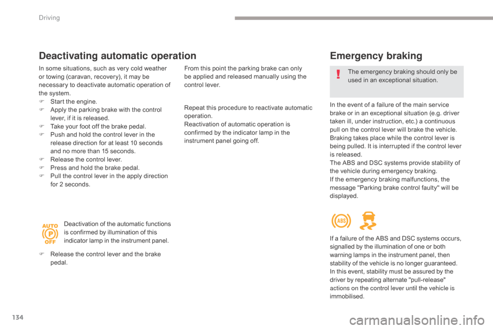 Citroen GRAND C4 PICASSO RHD 2017 2.G Owners Manual 134
Emergency braking
In the event of a failure of the main service 
brake or in an exceptional situation (e.g. driver 
taken ill, under instruction, etc.) a continuous 
pull on the control lever will