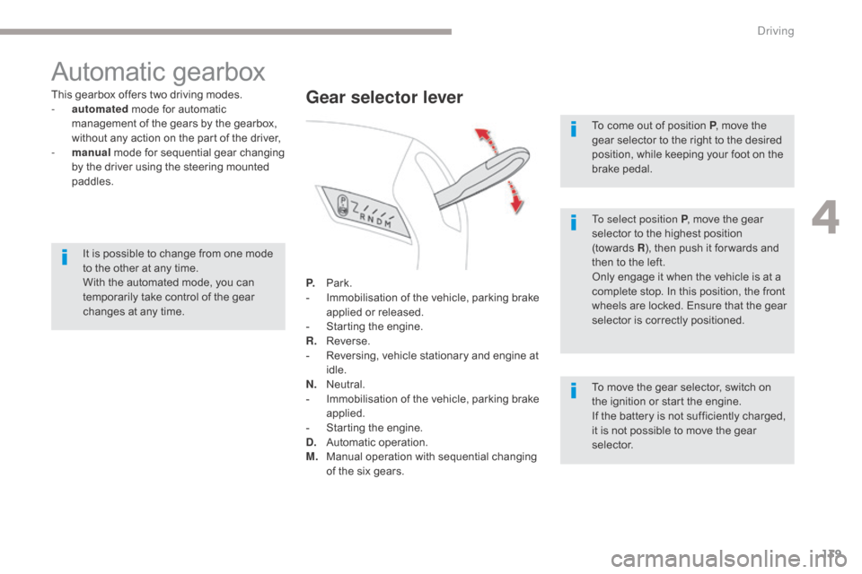 Citroen GRAND C4 PICASSO RHD 2017 2.G Owners Manual 139
Automatic gearbox
This gearbox offers two driving modes.
- a utomated  mode for automatic 
management of the gears by the gearbox, 
without any action on the part of the driver,
-
 
m
 anual mode 