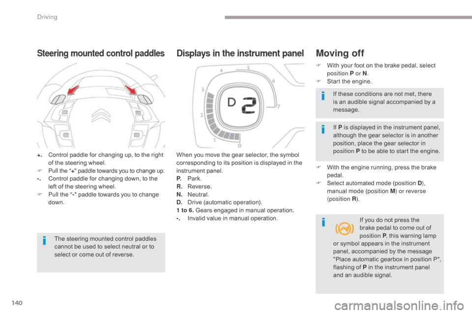 Citroen GRAND C4 PICASSO RHD 2017 2.G Owners Manual 140
+. Control paddle for changing up, to the right of the steering wheel.
F
 
P
 ull the " +" paddle towards you to change up.
-.
 C

ontrol paddle for changing down, to the 
left of the steering whe