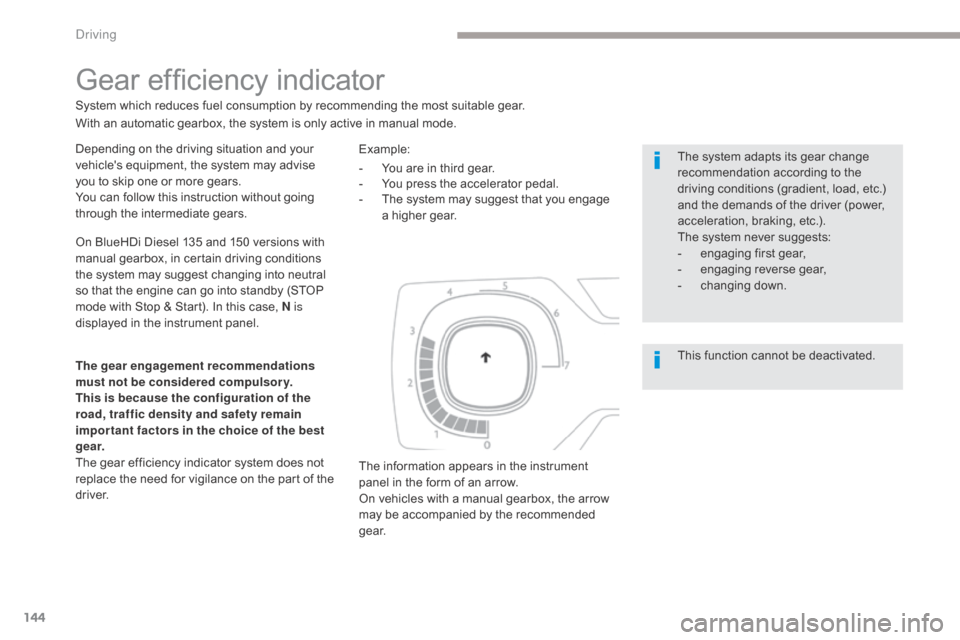 Citroen GRAND C4 PICASSO RHD 2017 2.G Owners Manual 144
Depending on the driving situation and your 
vehicles equipment, the system may advise 
you to skip one or more gears.
You can follow this instruction without going 
through the intermediate gear