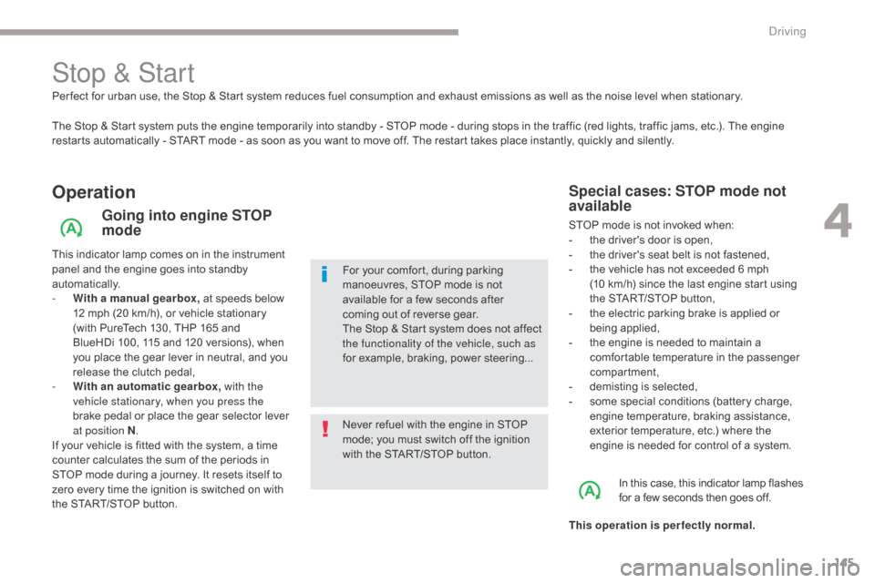 Citroen GRAND C4 PICASSO RHD 2017 2.G Owners Manual 145
Stop & Start
The Stop & Start system puts the engine temporarily into standby - STOP mode - during stops in the traffic (red lights, traffic jams, etc.). The engine 
restarts automatically - START