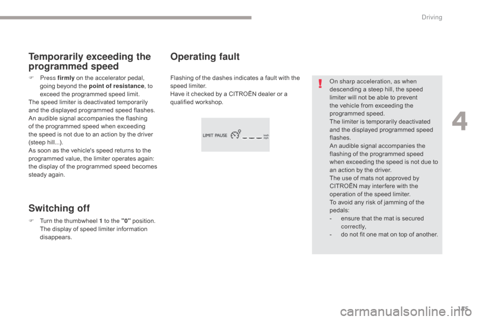 Citroen GRAND C4 PICASSO RHD 2017 2.G Owners Manual 155
On sharp acceleration, as when
descending a steep hill, the speed
limiter will not be able to prevent
the vehicle from exceeding the
programmed speed.
The limiter is temporarily deactivated
a Citroen GRAND C4 PICASSO RHD 2017 2.G Owners Manual 155
On sharp acceleration, as when
descending a steep hill, the speed
limiter will not be able to prevent
the vehicle from exceeding the
programmed speed.
The limiter is temporarily deactivated
a