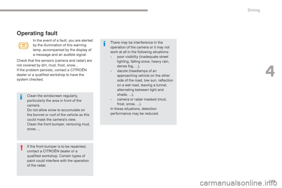 Citroen GRAND C4 PICASSO RHD 2017 2.G Owners Manual 179
Operating fault
In the event of a fault, you are alerted 
by the illumination of this warning 
lamp, accompanied by the display of 
a message and an audible signal.
If the front bumper is to be re