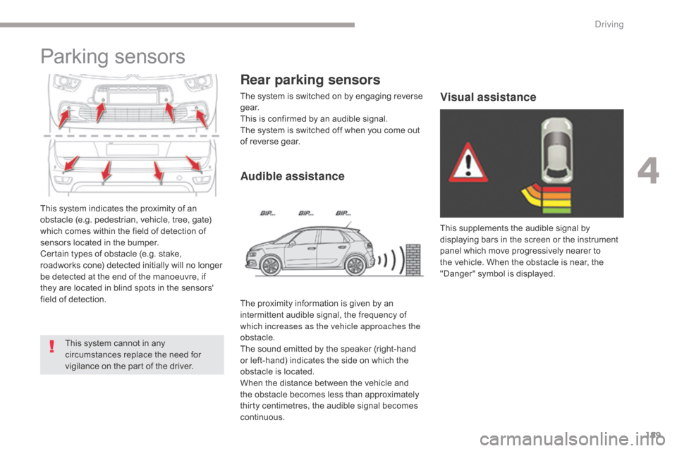 Citroen GRAND C4 PICASSO RHD 2017 2.G Owners Manual 189
This system indicates the proximity of an 
obstacle (e.g. pedestrian, vehicle, tree, gate) 
which comes within the field of detection of 
sensors located in the bumper.
Certain types of obstacle (