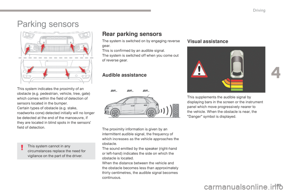 Citroen GRAND C4 PICASSO RHD 2017 2.G Owners Manual 189
This system indicates the proximity of an
obstacle (e.g. pedestrian, vehicle, tree, gate)
which comes within the field of detection of
sensors located in the bumper.
Certain types of obstacle ( Citroen GRAND C4 PICASSO RHD 2017 2.G Owners Manual 189
This system indicates the proximity of an
obstacle (e.g. pedestrian, vehicle, tree, gate)
which comes within the field of detection of
sensors located in the bumper.
Certain types of obstacle (