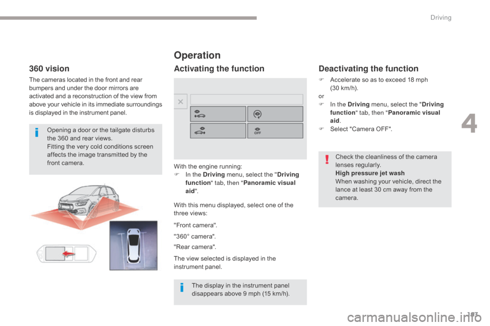 Citroen GRAND C4 PICASSO RHD 2017 2.G Owners Manual 193
Operation
With the engine running:
F I n the Driving  menu, select the " Driving 
function " tab, then " Panoramic visual 
aid ".
With this menu displayed, select one of the 
three views:
Deactiva