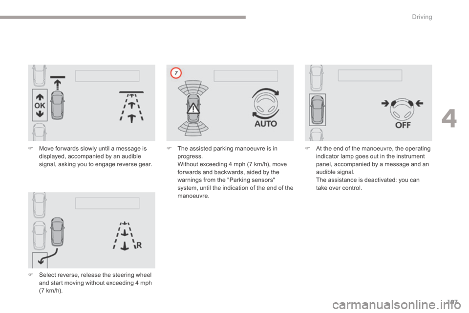 Citroen GRAND C4 PICASSO RHD 2017 2.G User Guide 197
F Move for wards slowly until a message is displayed, accompanied by an audible
signal, asking you to engage reverse gear.
F
S
elect reverse, release the steering wheel
and start moving witho Citroen GRAND C4 PICASSO RHD 2017 2.G User Guide 197
F Move for wards slowly until a message is displayed, accompanied by an audible
signal, asking you to engage reverse gear.
F
S
elect reverse, release the steering wheel
and start moving witho
