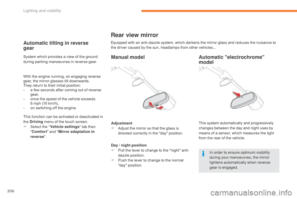 Citroen GRAND C4 PICASSO RHD 2017 2.G Owners Manual 206
Rear view mirror
Equipped with an anti-dazzle system, which darkens the mirror glass and reduces the nuisance to 
the driver caused by the sun, headlamps from other vehicles...
Manual model
Adjust