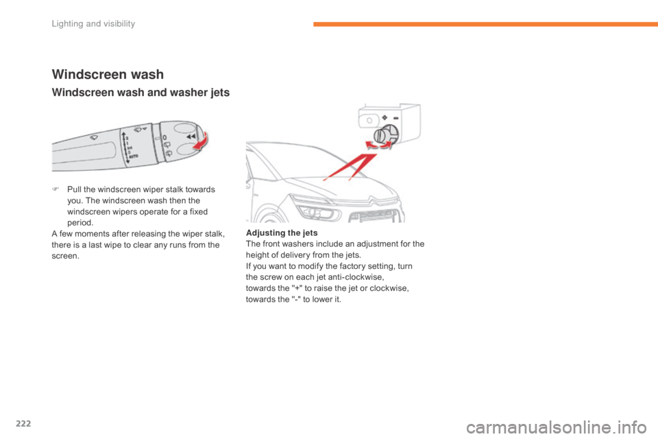 Citroen GRAND C4 PICASSO RHD 2017 2.G Owners Manual 222
Windscreen wash and washer jets
Windscreen wash
Adjusting the jets
The front washers include an adjustment for the 
height of delivery from the jets.
If you want to modify the factory setting, tur