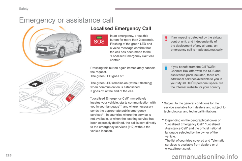 Citroen GRAND C4 PICASSO RHD 2017 2.G Owners Manual 228
Emergency or assistance call
In an emergency, press this 
button for more than 2 seconds.
Flashing of the green LED and 
a voice message confirm that 
the call has been made to the 
"Localised Eme