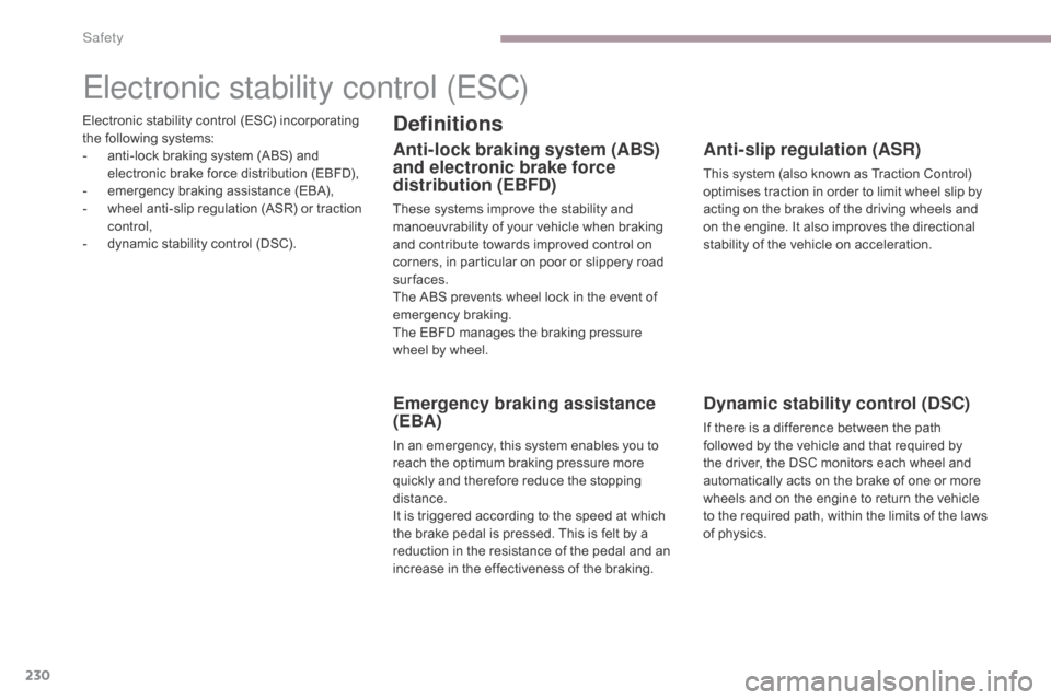 Citroen GRAND C4 PICASSO RHD 2017 2.G Owners Manual 230
Electronic stability control (ESC) incorporating 
the following systems:
- 
a
 nti-lock braking system (ABS) and 
electronic brake force distribution (EBFD),
-
 
e
 mergency braking assistance (EB