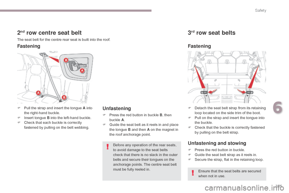 Citroen GRAND C4 PICASSO RHD 2017 2.G Owners Manual 235
2nd row centre seat belt
The seat belt for the centre rear seat is built into the roof.
F
P
ull the strap and insert the tongue A into
the right-hand buckle.
F
I
nsert tongue B into the left Citroen GRAND C4 PICASSO RHD 2017 2.G Owners Manual 235
2nd row centre seat belt
The seat belt for the centre rear seat is built into the roof.
F
P
ull the strap and insert the tongue A into
the right-hand buckle.
F
I
nsert tongue B into the left