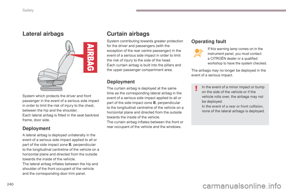 Citroen GRAND C4 PICASSO RHD 2017 2.G Owners Manual 240
Lateral airbags
Deployment
A lateral airbag is deployed unilaterally in the
event of a serious side impact applied to all or
part of the side impact zone B, perpendicular
to the longitudinal ce Citroen GRAND C4 PICASSO RHD 2017 2.G Owners Manual 240
Lateral airbags
Deployment
A lateral airbag is deployed unilaterally in the
event of a serious side impact applied to all or
part of the side impact zone B, perpendicular
to the longitudinal ce