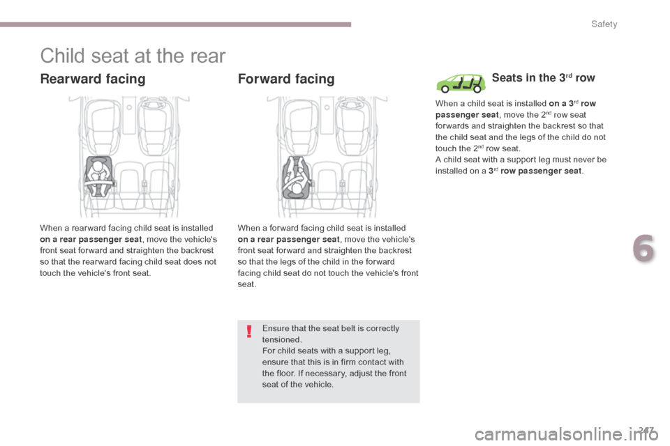 Citroen GRAND C4 PICASSO RHD 2017 2.G Owners Manual 247
Child seat at the rear
Rearward facing
When a rear ward facing child seat is installed
on a rear passenger seat, move the vehicles
front seat for ward and straighten the backrest
so that the r Citroen GRAND C4 PICASSO RHD 2017 2.G Owners Manual 247
Child seat at the rear
Rearward facing
When a rear ward facing child seat is installed
on a rear passenger seat, move the vehicles
front seat for ward and straighten the backrest
so that the r