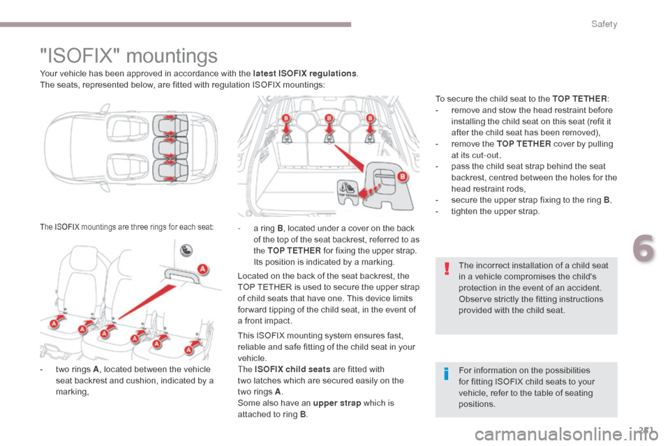 Citroen GRAND C4 PICASSO RHD 2017 2.G Owners Manual 251
"ISOFIX" mountings
Your vehicle has been approved in accordance with the latest ISOFIX regulations.
The seats, represented below, are fitted with regulation ISOFIX mountings:
-
t
wo rings A , l Citroen GRAND C4 PICASSO RHD 2017 2.G Owners Manual 251
"ISOFIX" mountings
Your vehicle has been approved in accordance with the latest ISOFIX regulations.
The seats, represented below, are fitted with regulation ISOFIX mountings:
-
t
wo rings A , l