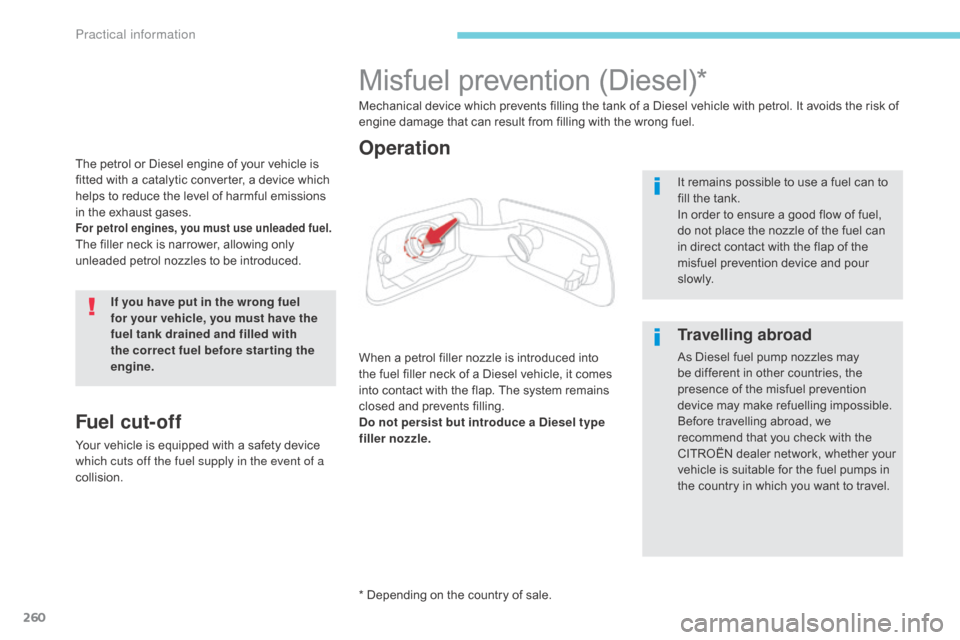Citroen GRAND C4 PICASSO RHD 2017 2.G Owners Manual 260
The petrol or Diesel engine of your vehicle is 
fitted with a catalytic converter, a device which 
helps to reduce the level of harmful emissions 
in the exhaust gases.
For petrol engines, you mus