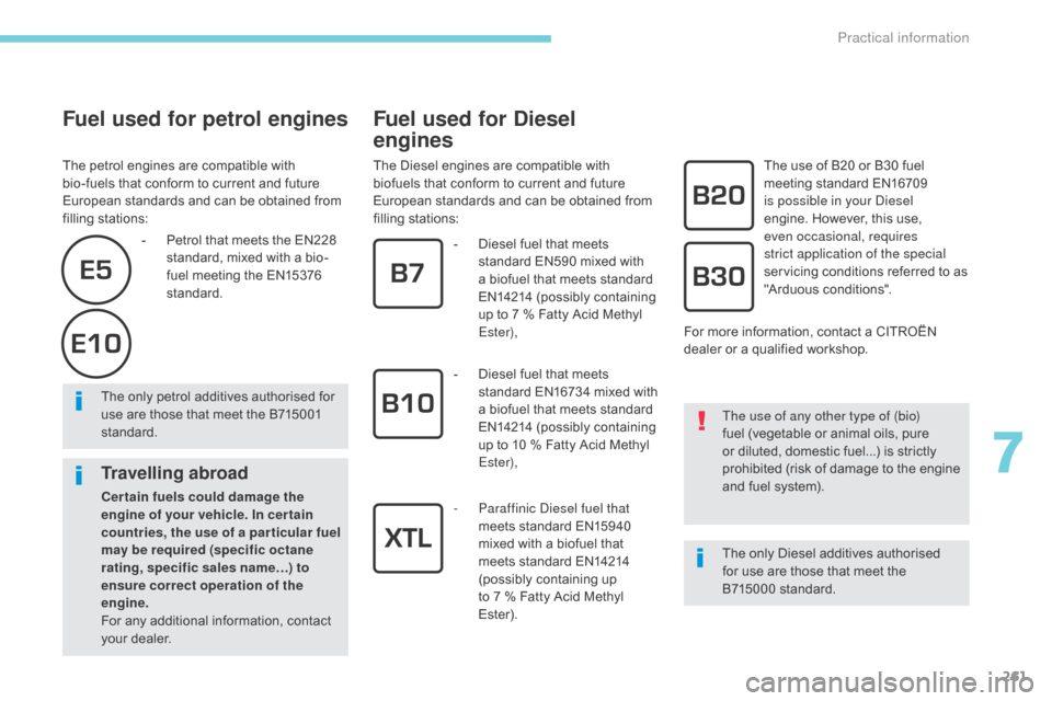 Citroen GRAND C4 PICASSO RHD 2017 2.G Owners Manual 261
Fuel used for petrol engines
The petrol engines are compatible with 
bio-fuels that conform to current and future 
European standards and can be obtained from 
filling stations:
Fuel used for Dies