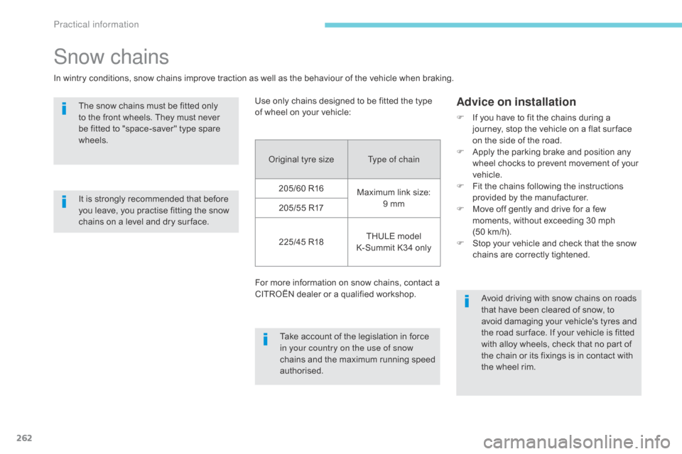 Citroen GRAND C4 PICASSO RHD 2017 2.G Owners Manual 262
Original tyre sizeType of chain
205/60 R16 Maximum link size: 
9 mm
205/55 R17
225/45 R18 THULE model 
K-Summit K34 only
For more information on snow chains, contact a 
CITROËN dealer or a qualif
