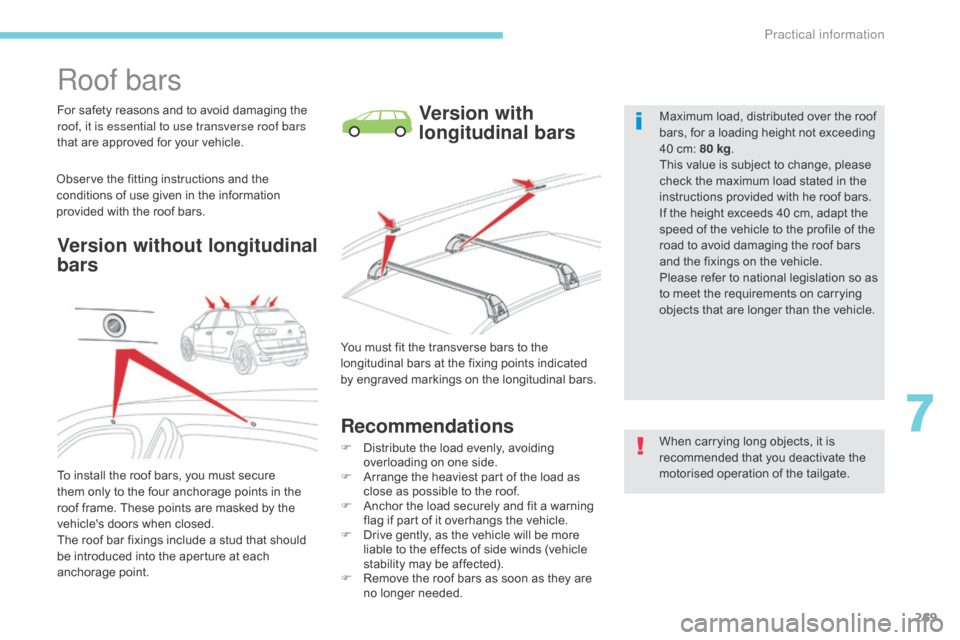 Citroen GRAND C4 PICASSO RHD 2017 2.G Owners Manual 269
Roof bars
For safety reasons and to avoid damaging the
roof, it is essential to use transverse roof bars
that are approved for your vehicle.
Observe the fitting instructions and the
conditions Citroen GRAND C4 PICASSO RHD 2017 2.G Owners Manual 269
Roof bars
For safety reasons and to avoid damaging the
roof, it is essential to use transverse roof bars
that are approved for your vehicle.
Observe the fitting instructions and the
conditions