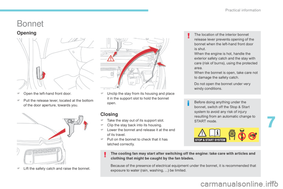 Citroen GRAND C4 PICASSO RHD 2017 2.G Owners Guide 271
Bonnet
F Open the left-hand front door.
F
L
ift the safety catch and raise the bonnet. F
U nclip the stay from its housing and place
it in the support slot to hold the bonnet
open.
Opening
F Citroen GRAND C4 PICASSO RHD 2017 2.G Owners Guide 271
Bonnet
F Open the left-hand front door.
F
L
ift the safety catch and raise the bonnet. F
U nclip the stay from its housing and place
it in the support slot to hold the bonnet
open.
Opening
F