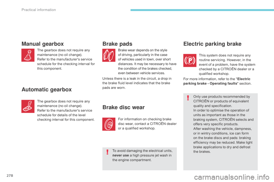 Citroen GRAND C4 PICASSO RHD 2017 2.G Owners Manual 278
Brake wear depends on the style 
of driving, particularly in the case 
of vehicles used in town, over short 
distances. It may be necessary to have 
the condition of the brakes checked, 
even betw