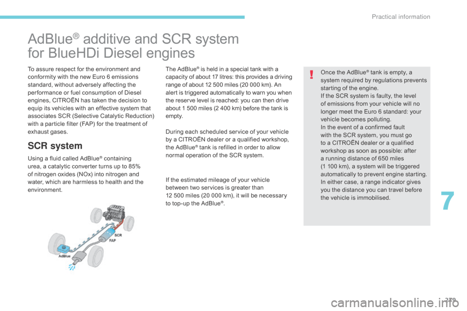 Citroen GRAND C4 PICASSO RHD 2017 2.G Owners Manual 279
AdBlue® additive and SCR system
for BlueHDi Diesel engines
To assure respect for the environment and 
conformity with the new Euro 6 emissions 
standard, without adversely affecting the 
per form