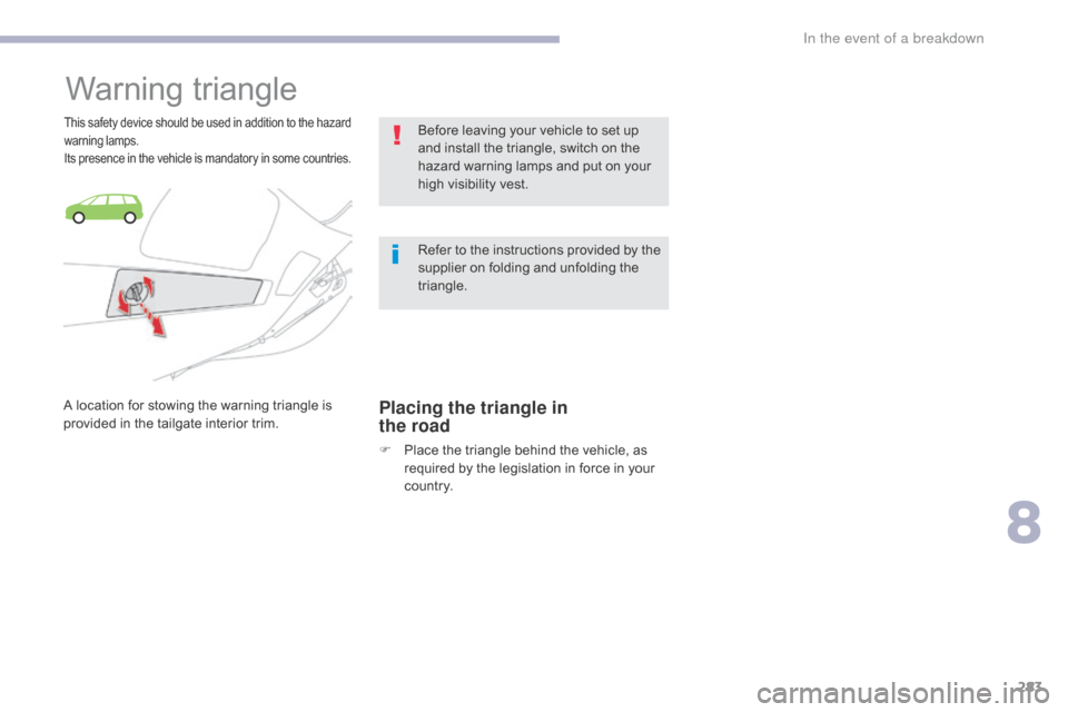 Citroen GRAND C4 PICASSO RHD 2017 2.G Owners Manual 283
Warning triangle
This safety device should be used in addition to the hazard
warning lamps.
Its presence in the vehicle is mandatory in some countries.
A location for stowing the warning triangle Citroen GRAND C4 PICASSO RHD 2017 2.G Owners Manual 283
Warning triangle
This safety device should be used in addition to the hazard
warning lamps.
Its presence in the vehicle is mandatory in some countries.
A location for stowing the warning triangle