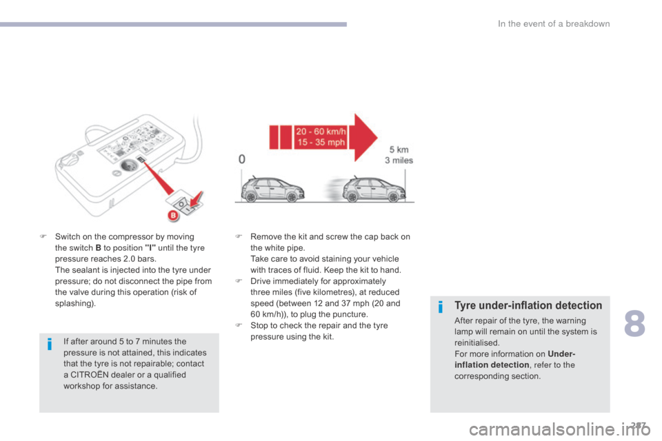 Citroen GRAND C4 PICASSO RHD 2017 2.G Owners Manual 287
F Switch on the compressor by moving the switch B to position "I" until the tyre
pressure reaches 2.0 bars.
T
he sealant is injected into the tyre under
pressure; do not disconnect the pipe f Citroen GRAND C4 PICASSO RHD 2017 2.G Owners Manual 287
F Switch on the compressor by moving the switch B to position "I" until the tyre
pressure reaches 2.0 bars.
T
he sealant is injected into the tyre under
pressure; do not disconnect the pipe f