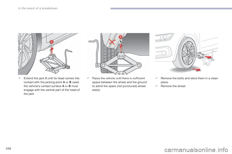 Citroen GRAND C4 PICASSO RHD 2017 2.G Owners Manual 298
F Extend the jack 3 until its head comes into contact with the jacking point A or B used; 
the vehicles contact sur face A or B must 
engage with the central part of the head of 
the jack F
 R em