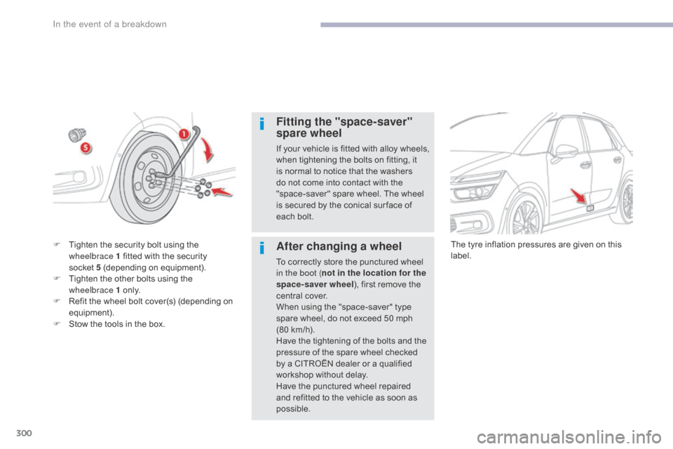 Citroen GRAND C4 PICASSO RHD 2017 2.G Owners Manual 300
Fitting the "space-saver"
spare wheel
If your vehicle is fitted with alloy wheels,
when tightening the bolts on fitting, it
is normal to notice that the washers
do not come into contact with t Citroen GRAND C4 PICASSO RHD 2017 2.G Owners Manual 300
Fitting the "space-saver"
spare wheel
If your vehicle is fitted with alloy wheels,
when tightening the bolts on fitting, it
is normal to notice that the washers
do not come into contact with t