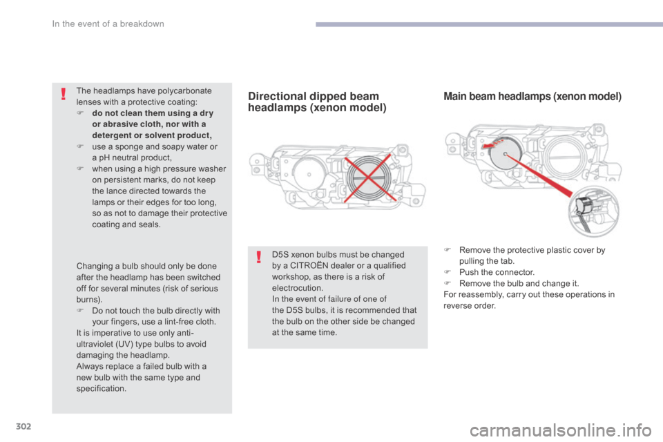 Citroen GRAND C4 PICASSO RHD 2017 2.G Owners Manual 302
Directional dipped beam 
headlamps (xenon model)Main beam headlamps (xenon model)
F Remove the protective plastic cover by pulling the tab.
F
 
P
 ush the connector.
F
 
R
 emove the bulb and chan