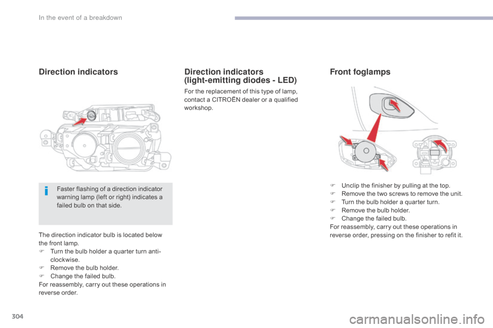 Citroen GRAND C4 PICASSO RHD 2017 2.G Owners Manual 304
The direction indicator bulb is located below
the front lamp.
F
T
urn the bulb holder a quarter turn anti-
clockwise.
F
R
emove the bulb holder.
F
C
hange the failed bulb.
For reassembly, Citroen GRAND C4 PICASSO RHD 2017 2.G Owners Manual 304
The direction indicator bulb is located below
the front lamp.
F
T
urn the bulb holder a quarter turn anti-
clockwise.
F
R
emove the bulb holder.
F
C
hange the failed bulb.
For reassembly,