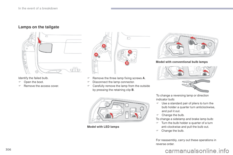 Citroen GRAND C4 PICASSO RHD 2017 2.G Owners Manual 306
Lamps on the tailgate
To change a sidelamp and brake lamp bulb:
F T urn the bulb holder a quarter of a turn
anti-clockwise and pull the bulb out.
F
C
hange the bulb.
Identify the failed bulb.
Citroen GRAND C4 PICASSO RHD 2017 2.G Owners Manual 306
Lamps on the tailgate
To change a sidelamp and brake lamp bulb:
F T urn the bulb holder a quarter of a turn
anti-clockwise and pull the bulb out.
F
C
hange the bulb.
Identify the failed bulb.