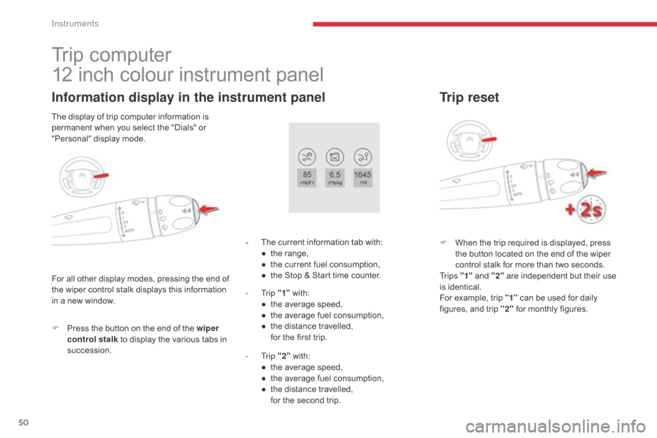 Citroen GRAND C4 PICASSO RHD 2017 2.G Owners Manual 50
Trip computer
12 inch colour instrument panel
Information display in the instrument panel
F Press the button on the end of the wiper control stalk  to display the various tabs in 
succession. -
 
T