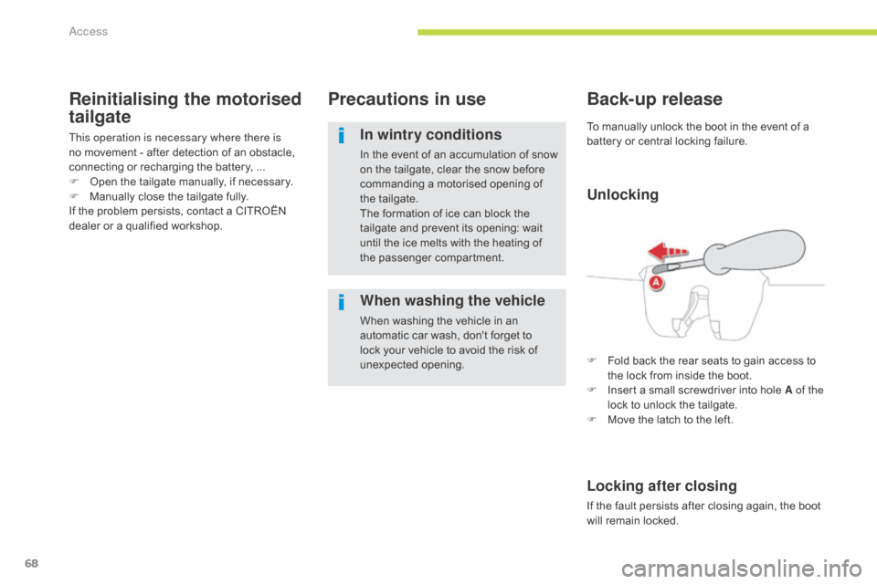 Citroen GRAND C4 PICASSO RHD 2017 2.G Owners Manual 68
Reinitialising the motorised 
tailgate
This operation is necessary where there is 
no movement - after detection of an obstacle, 
connecting or recharging the battery,  ...
F
 
O
 pen the tailgate 
