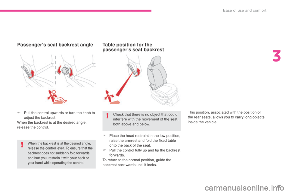 Citroen GRAND C4 PICASSO RHD 2017 2.G Owners Manual 77
F Pull the control upwards or turn the knob to adjust the backrest.
When the backrest is at the desired angle, 
release the control.
Table position for the 
passengers seat backrest
This position,