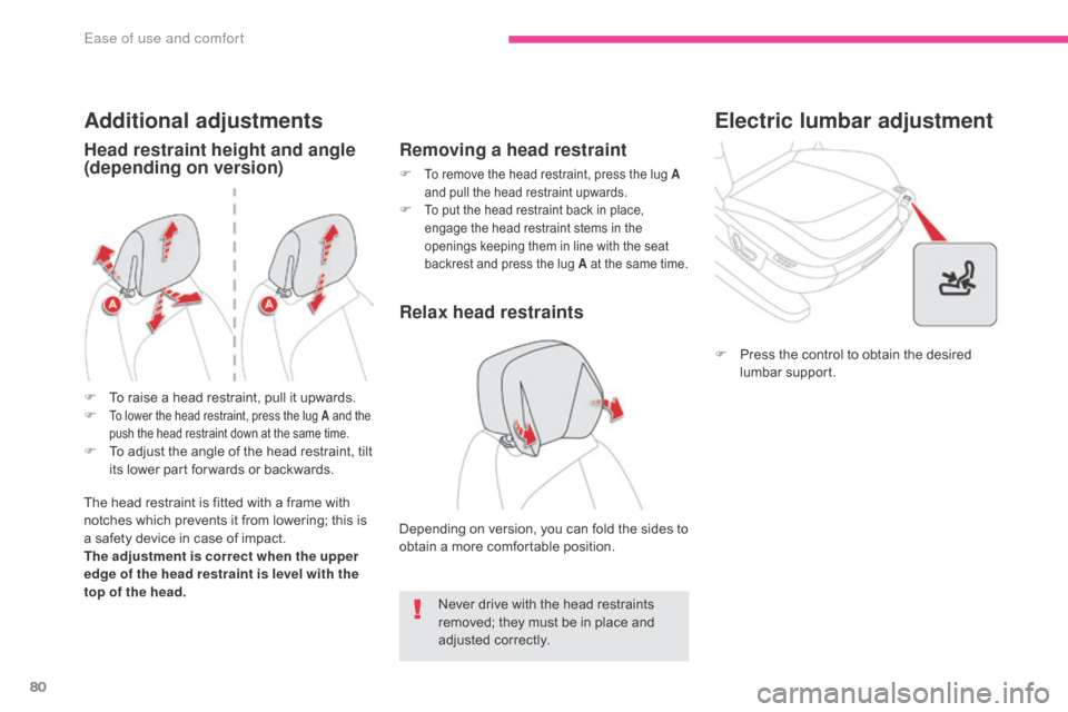 Citroen GRAND C4 PICASSO RHD 2017 2.G Owners Manual 80
Additional adjustments
Head restraint height and angle 
(depending on version)
The head restraint is fitted with a frame with 
notches which prevents it from lowering; this is 
a safety device in c