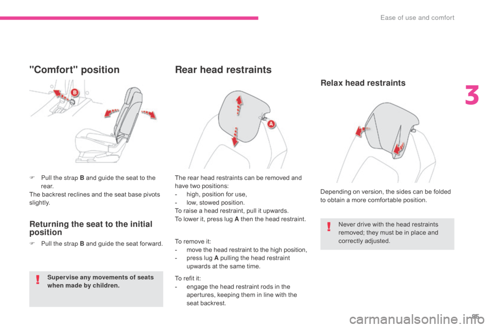 Citroen GRAND C4 PICASSO RHD 2017 2.G Owners Manual 85
F Pull the strap B and guide the seat to the r e a r.
The backrest reclines and the seat base pivots 
s li g ht l y.
"Comfort" position
Returning the seat to the initial 
position
F Pull the strap 