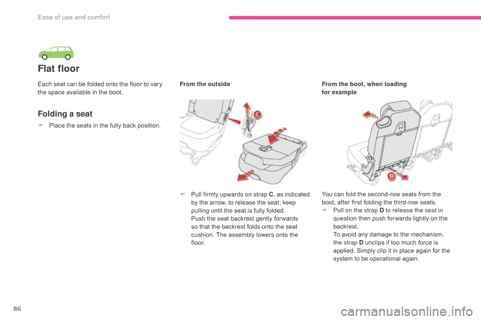 Citroen GRAND C4 PICASSO RHD 2017 2.G Owners Manual 86
Flat floor
Folding a seat
F Pull firmly upwards on strap C, as indicated 
by the arrow, to release the seat; keep 
pulling until the seat is fully folded.
 P

ush the seat backrest gently for wards