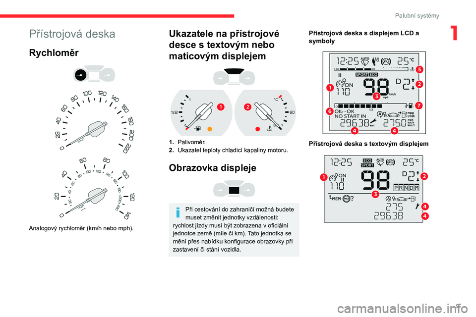CITROEN BERLINGO VAN 2021 Návod na použití (in Czech) 9
Palubní systémy
1Přístrojová deska
Rychloměr
Analogový rychloměr (km/h nebo mph).
Ukazatele na přístrojové
desce s textovým nebo
maticovým displejem
1. Palivoměr.
2. Uka CITROEN BERLINGO VAN 2021 Návod na použití (in Czech) 9
Palubní systémy
1Přístrojová deska
Rychloměr
Analogový rychloměr (km/h nebo mph).
Ukazatele na přístrojové
desce s textovým nebo
maticovým displejem
1. Palivoměr.
2. Uka